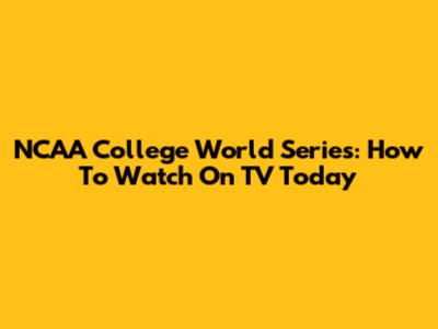 NCAA College World Series: How To Watch On TV Today