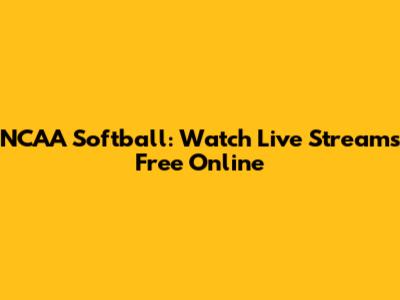 NCAA Softball: Watch Live Streams Free Online