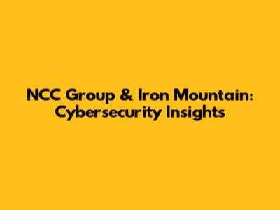 NCC Group & Iron Mountain: Cybersecurity Insights