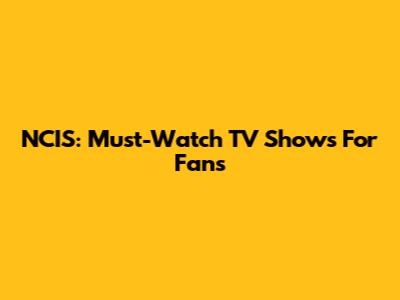 NCIS: Must-Watch TV Shows For Fans