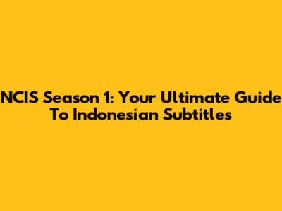 NCIS Season 1: Your Ultimate Guide To Indonesian Subtitles