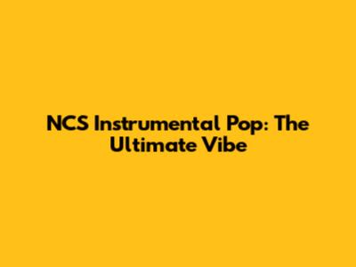 NCS Instrumental Pop: The Ultimate Vibe