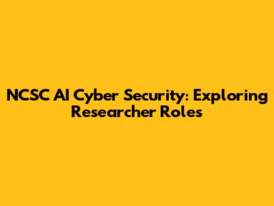 NCSC AI Cyber Security: Exploring Researcher Roles