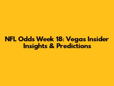NFL Odds Week 18: Vegas Insider Insights & Predictions
