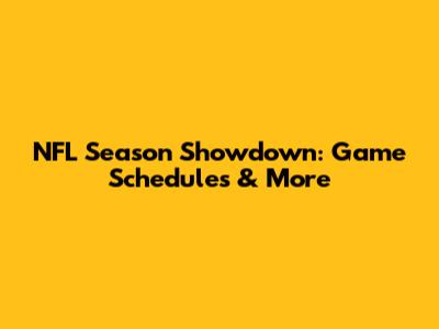NFL Season Showdown: Game Schedules & More