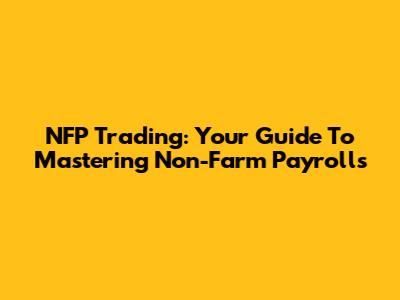 NFP Trading: Your Guide To Mastering Non-Farm Payrolls