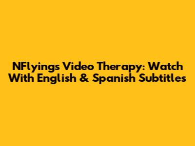NFlying's Video Therapy: Watch With English & Spanish Subtitles