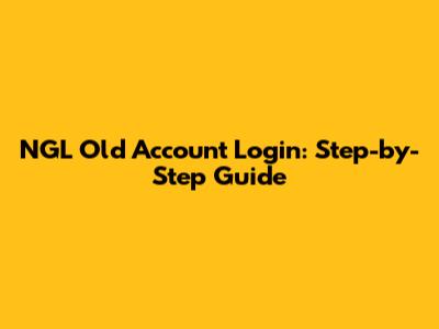 NGL Old Account Login: Step-by-Step Guide