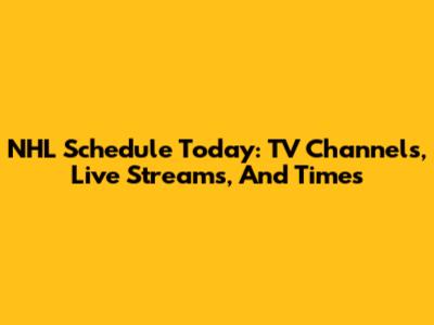 NHL Schedule Today: TV Channels, Live Streams, And Times