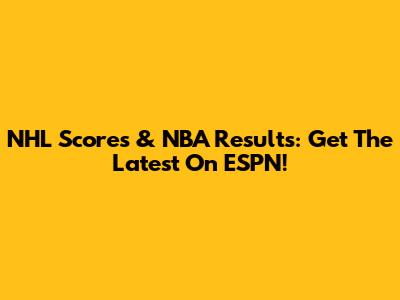 NHL Scores & NBA Results: Get The Latest On ESPN!