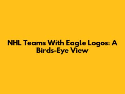 NHL Teams With Eagle Logos: A Bird's-Eye View