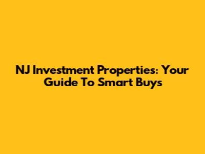NJ Investment Properties: Your Guide To Smart Buys