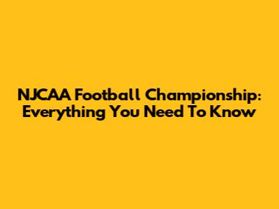 NJCAA Football Championship: Everything You Need To Know
