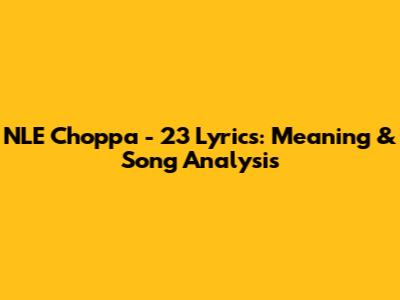 NLE Choppa - 23 Lyrics: Meaning & Song Analysis