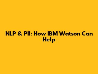 NLP & PII: How IBM Watson Can Help