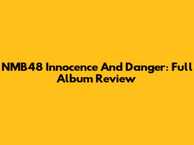 NMB48 Innocence And Danger: Full Album Review
