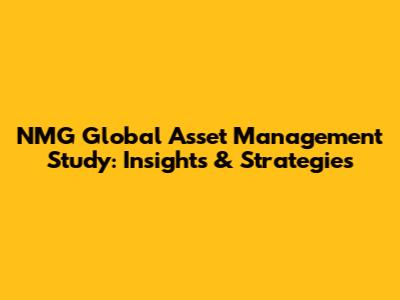 NMG Global Asset Management Study: Insights & Strategies
