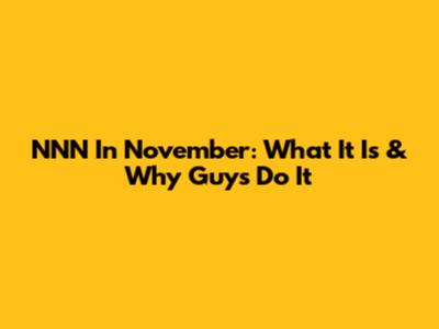 NNN In November: What It Is & Why Guys Do It