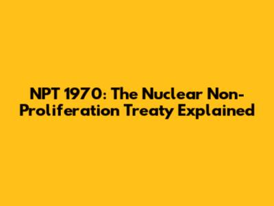 NPT 1970: The Nuclear Non-Proliferation Treaty Explained