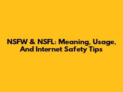 NSFW & NSFL: Meaning, Usage, And Internet Safety Tips