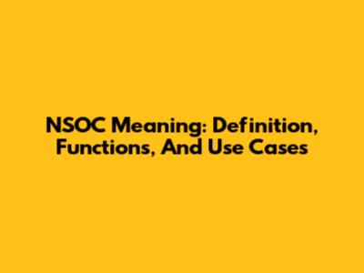 NSOC Meaning: Definition, Functions, And Use Cases