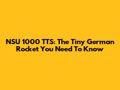 NSU 1000 TTS: The Tiny German Rocket You Need To Know