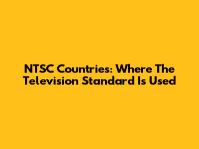 NTSC Countries: Where The Television Standard Is Used