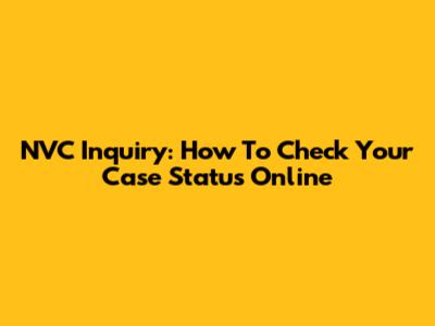 NVC Inquiry: How To Check Your Case Status Online
