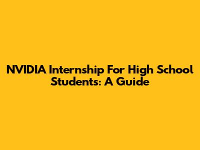 NVIDIA Internship For High School Students: A Guide