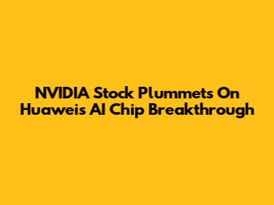 NVIDIA Stock Plummets On Huawei's AI Chip Breakthrough