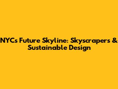 NYC's Future Skyline: Skyscrapers & Sustainable Design