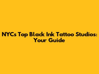 NYC's Top Black Ink Tattoo Studios: Your Guide