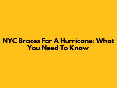 NYC Braces For A Hurricane: What You Need To Know