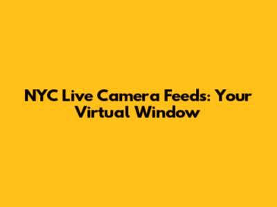 NYC Live Camera Feeds: Your Virtual Window
