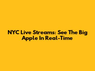 NYC Live Streams: See The Big Apple In Real-Time
