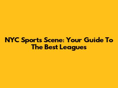 NYC Sports Scene: Your Guide To The Best Leagues