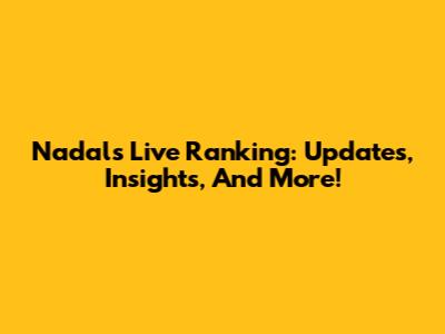 Nadal's Live Ranking: Updates, Insights, And More!