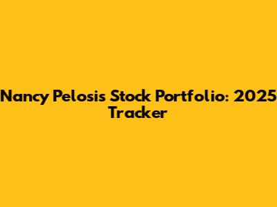 Nancy Pelosi's Stock Portfolio: 2025 Tracker