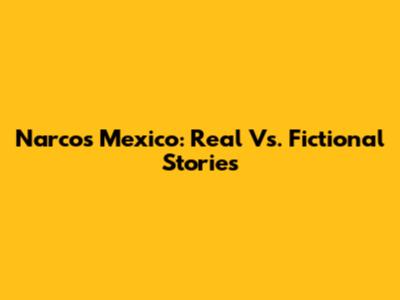 Narcos Mexico: Real Vs. Fictional Stories