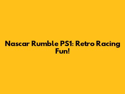 Nascar Rumble PS1: Retro Racing Fun!