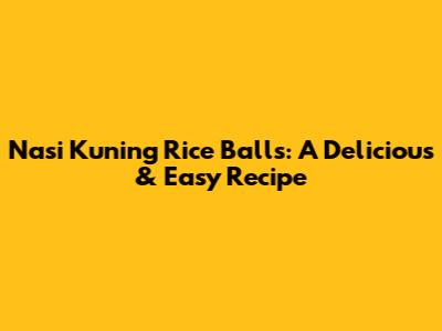 Nasi Kuning Rice Balls: A Delicious & Easy Recipe