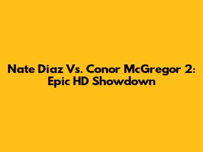 Nate Diaz Vs. Conor McGregor 2: Epic HD Showdown