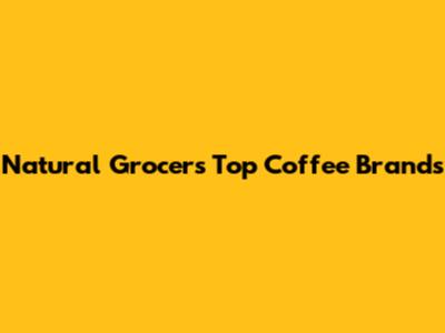 Natural Grocers' Top Coffee Brands