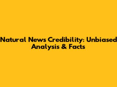 Natural News Credibility: Unbiased Analysis & Facts