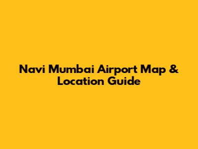 Navi Mumbai Airport Map & Location Guide