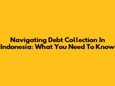 Navigating Debt Collection In Indonesia: What You Need To Know