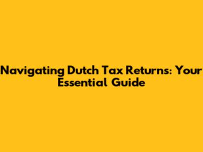 Navigating Dutch Tax Returns: Your Essential Guide