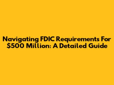 Navigating FDIC Requirements For $500 Million: A Detailed Guide