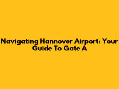 Navigating Hannover Airport: Your Guide To Gate A