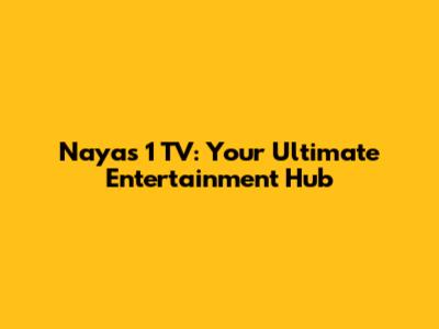 Naya's 1 TV: Your Ultimate Entertainment Hub